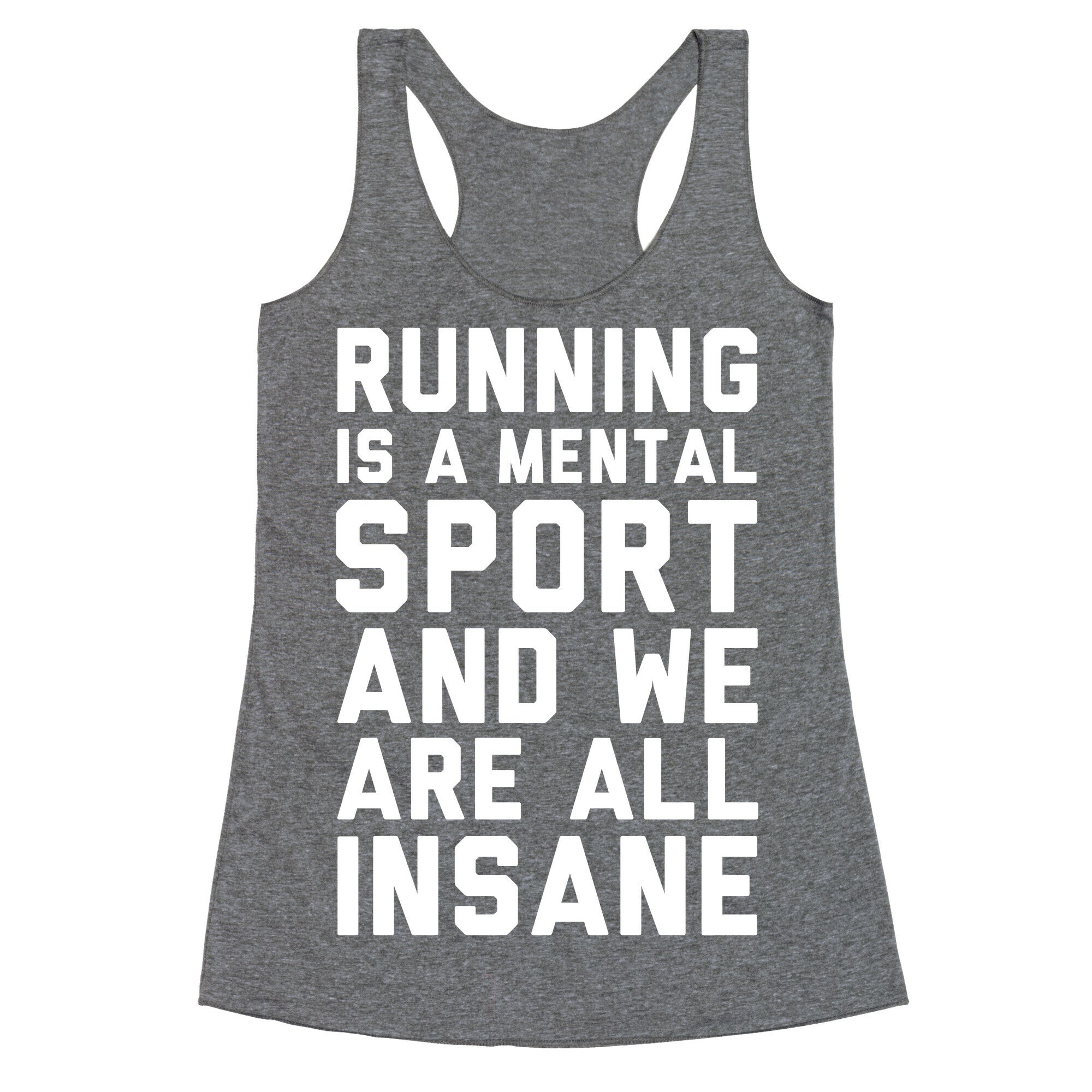 Running Is A Mental Sport And We Are All Insane Racerback Tank